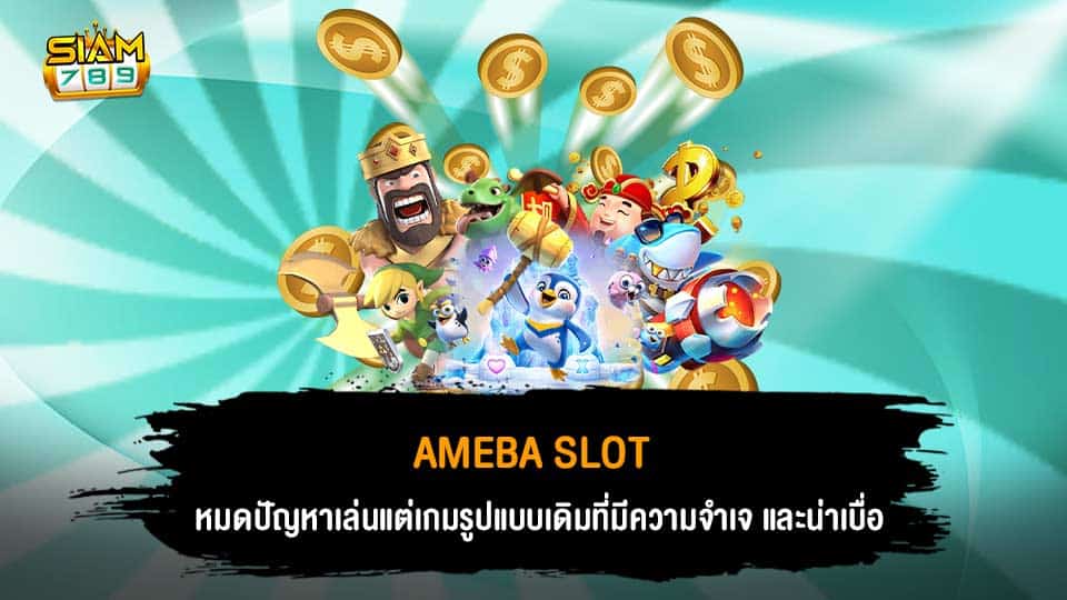 AMEBA SLOT หมดปัญหาเล่นแต่เกมรูปแบบเดิม